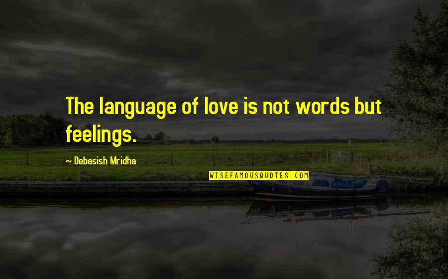 Negrillo De Almoguera Quotes By Debasish Mridha: The language of love is not words but Negrillo De Almoguera Quotes By Debasish Mridha: The language of love is not words but