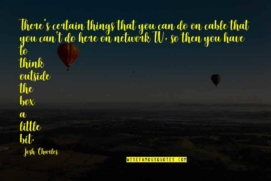 Negrillo De Almoguera Quotes By Josh Charles: There's certain things that you can do on Negrillo De Almoguera Quotes By Josh Charles: There's certain things that you can do on