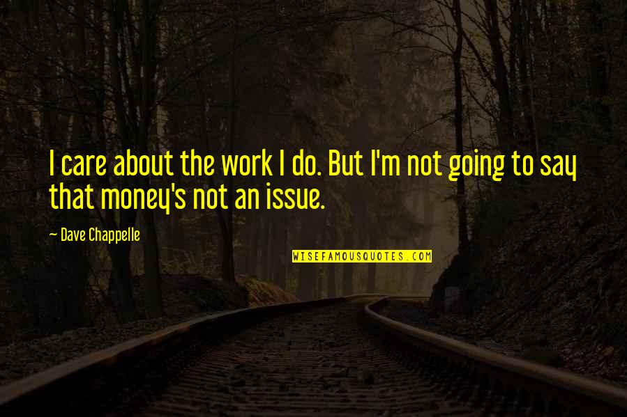 Negrini Moped Quotes By Dave Chappelle: I care about the work I do. But