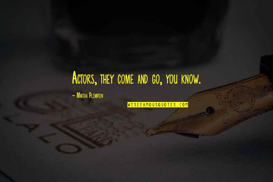 Negrita Cucurumbe Quotes By Martha Plimpton: Actors, they come and go, you know. Negrita Cucurumbe Quotes By Martha Plimpton: Actors, they come and go, you know.