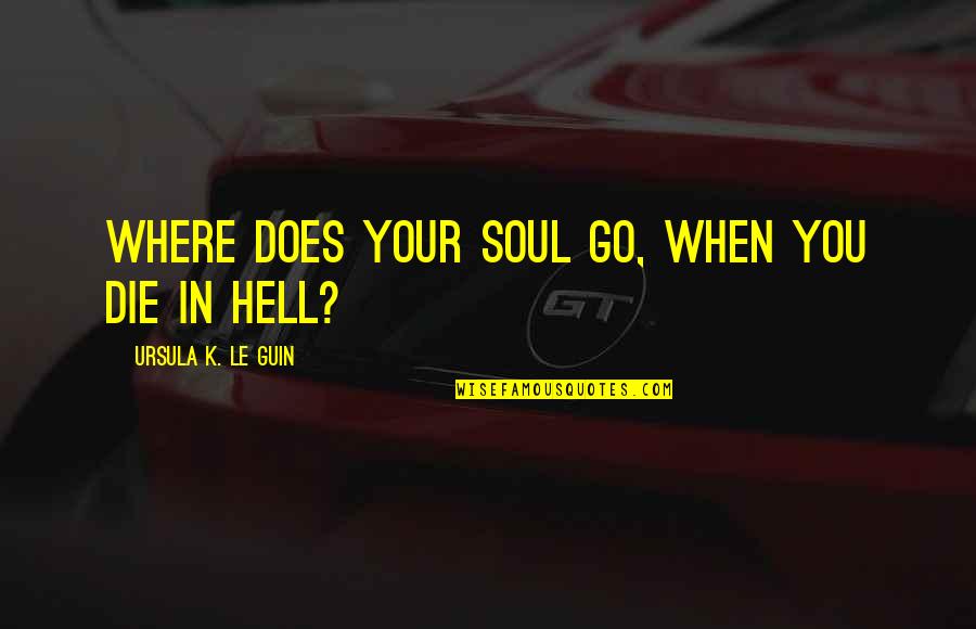 Negrita Cucurumbe Quotes By Ursula K. Le Guin: Where does your soul go, when you die Negrita Cucurumbe Quotes By Ursula K. Le Guin: Where does your soul go, when you die
