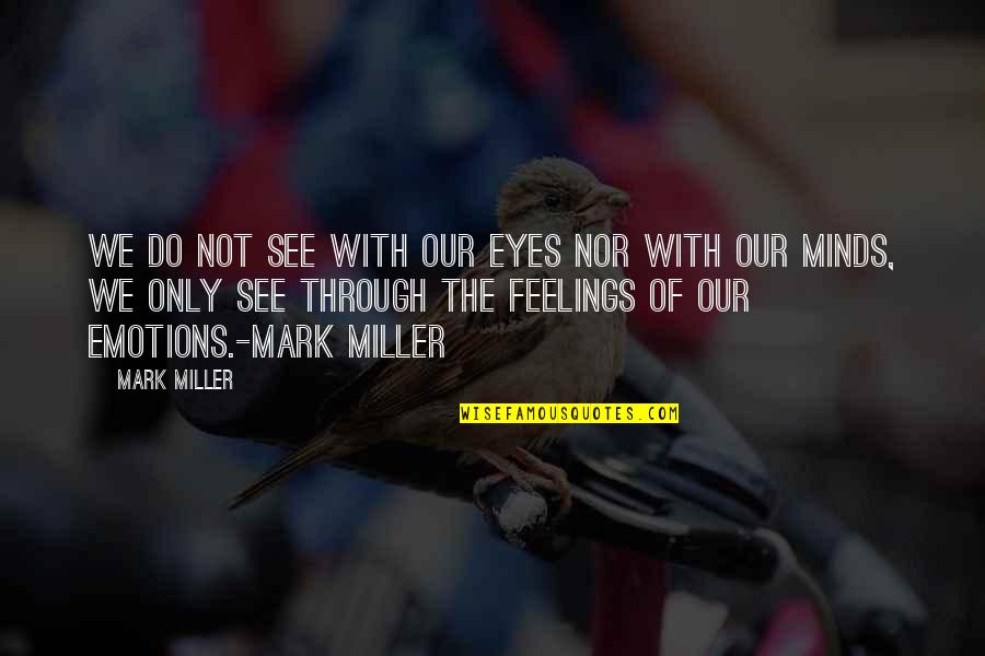 Negritude Aime Quotes By Mark Miller: We do not see with our eyes nor