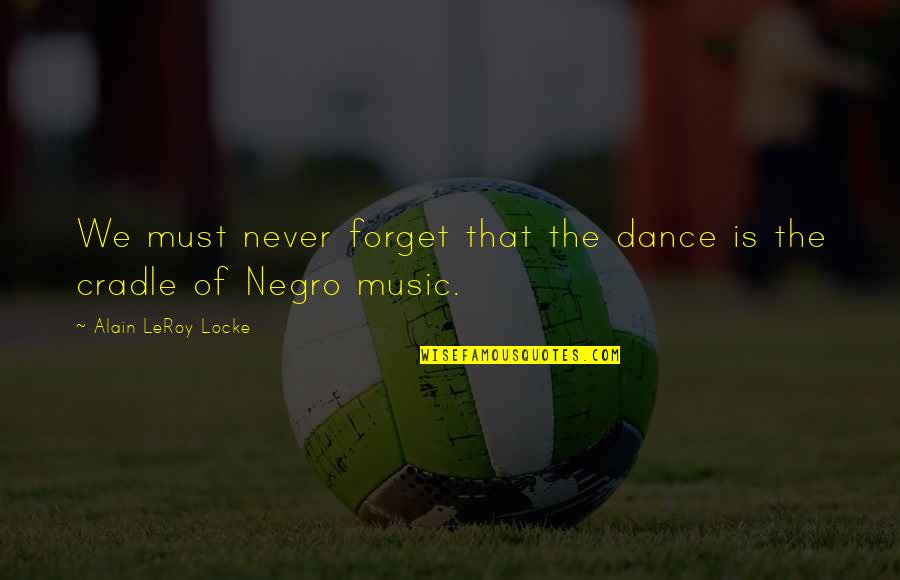 Negro Quotes By Alain LeRoy Locke: We must never forget that the dance is