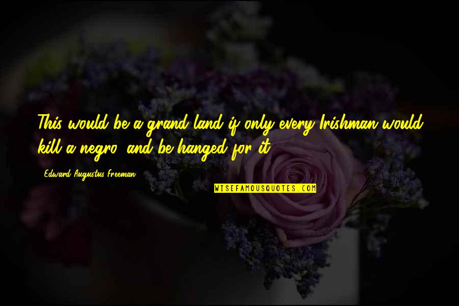 Negro Quotes By Edward Augustus Freeman: This would be a grand land if only