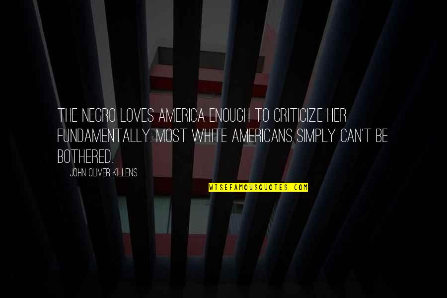 Negro Quotes By John Oliver Killens: The Negro loves America enough to criticize her