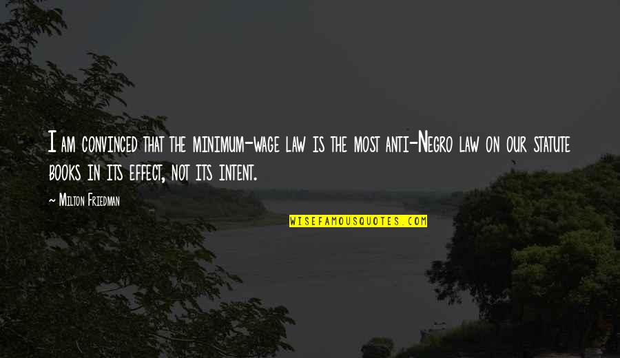 Negro Quotes By Milton Friedman: I am convinced that the minimum-wage law is