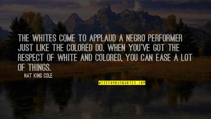 Negro Quotes By Nat King Cole: The whites come to applaud a Negro performer