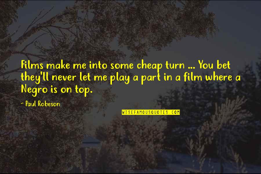 Negro Quotes By Paul Robeson: Films make me into some cheap turn ...