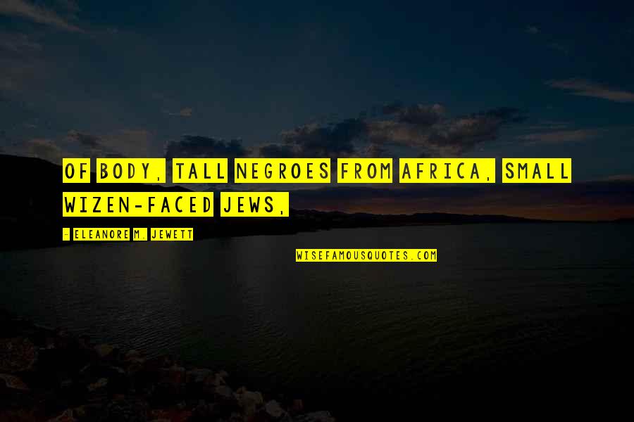 Negroes Quotes By Eleanore M. Jewett: of body, tall Negroes from Africa, small wizen-faced