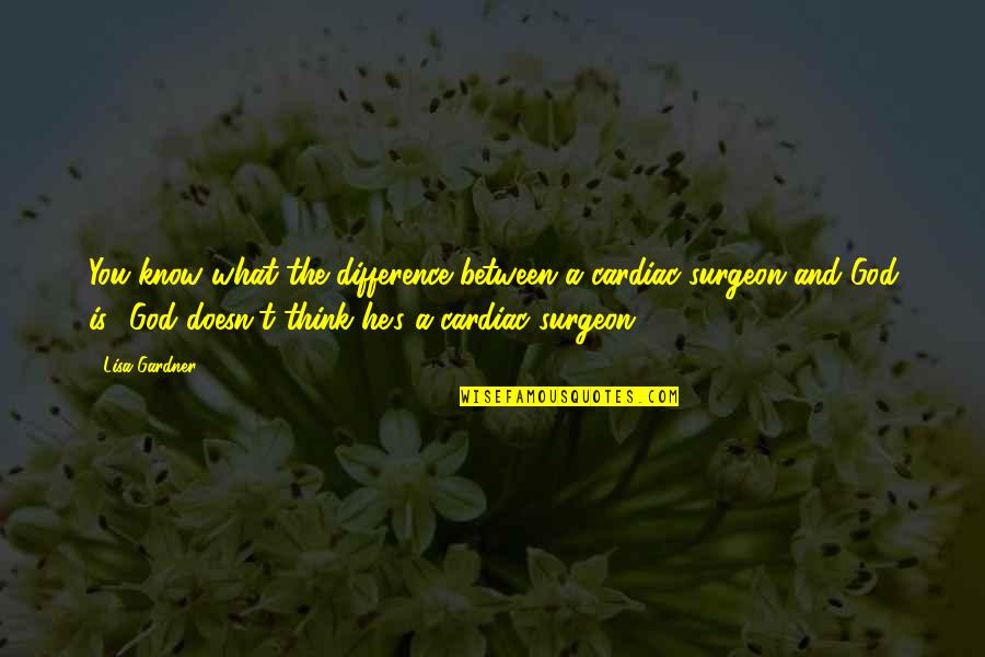 Negroponte Hotel Quotes By Lisa Gardner: You know what the difference between a cardiac Negroponte Hotel Quotes By Lisa Gardner: You know what the difference between a cardiac
