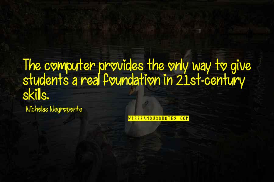 Negroponte Nicholas Quotes By Nicholas Negroponte: The computer provides the only way to give