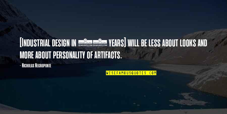 Negroponte Nicholas Quotes By Nicholas Negroponte: [Industrial design in 50 years] will be less