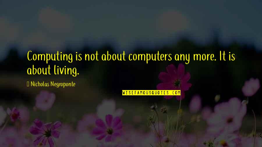Negroponte Quotes By Nicholas Negroponte: Computing is not about computers any more. It Negroponte Quotes By Nicholas Negroponte: Computing is not about computers any more. It