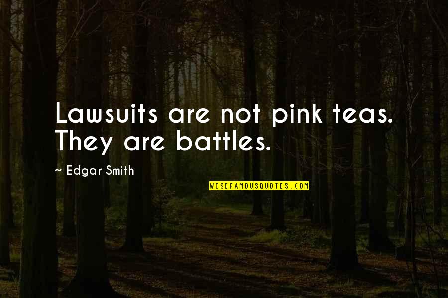 Negru Versuri Quotes By Edgar Smith: Lawsuits are not pink teas. They are battles. Negru Versuri Quotes By Edgar Smith: Lawsuits are not pink teas. They are battles.