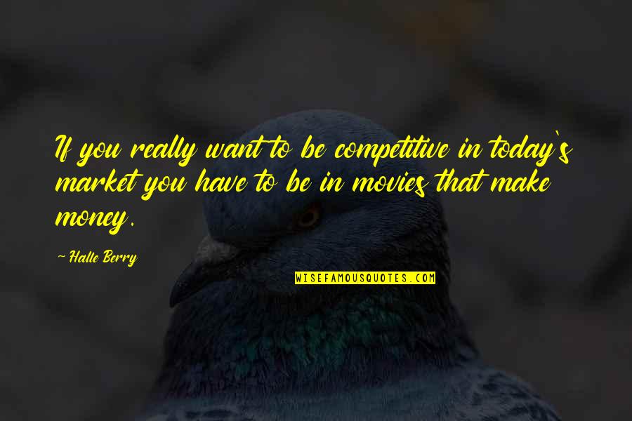 Negru Versuri Quotes By Halle Berry: If you really want to be competitive in Negru Versuri Quotes By Halle Berry: If you really want to be competitive in