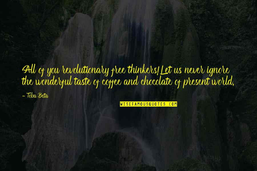 Negru Voda Quotes By Toba Beta: All of you revolutionary free thinkers!Let us never Negru Voda Quotes By Toba Beta: All of you revolutionary free thinkers!Let us never