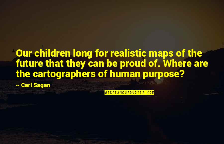 Negrut Quotes By Carl Sagan: Our children long for realistic maps of the
