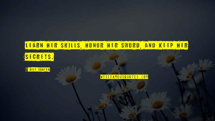 Negu Foundation Quotes By Ally Carter: Learn her skills, honor her sword, and keep Negu Foundation Quotes By Ally Carter: Learn her skills, honor her sword, and keep