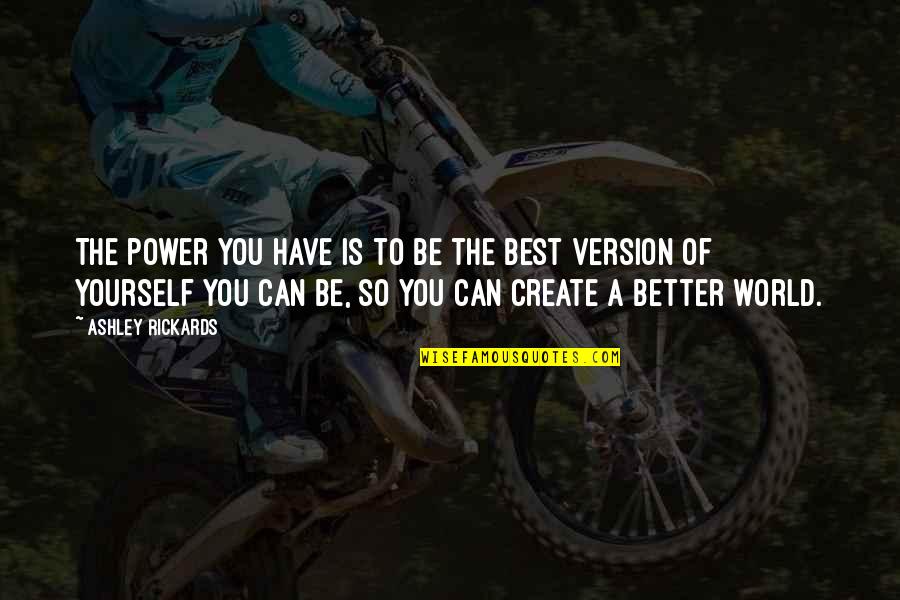 Neguse Quotes By Ashley Rickards: The power you have is to be the Neguse Quotes By Ashley Rickards: The power you have is to be the