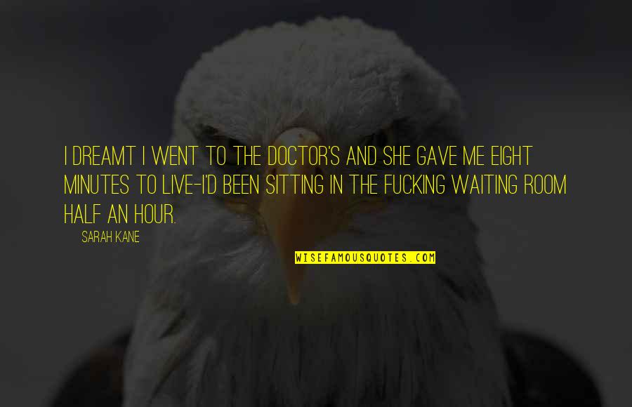 Negustor Ambulant Quotes By Sarah Kane: I dreamt I went to the doctor's and Negustor Ambulant Quotes By Sarah Kane: I dreamt I went to the doctor's and