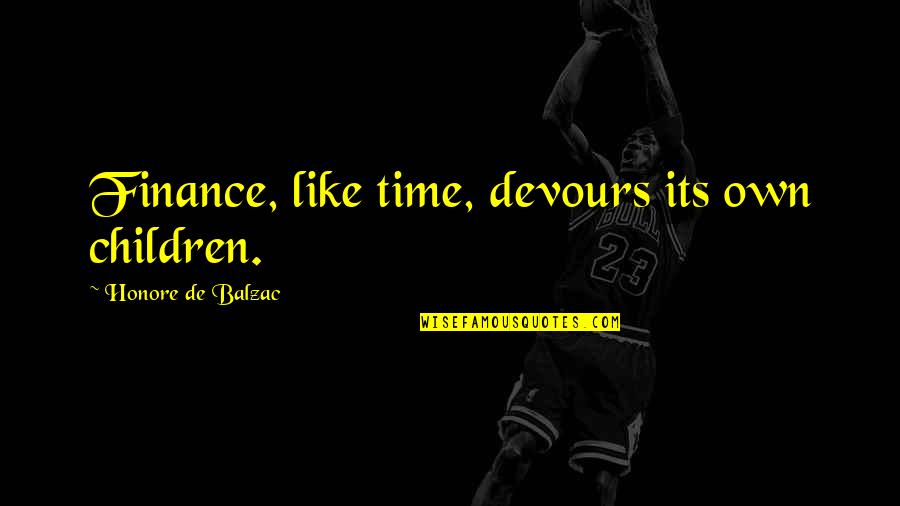 Negyvas Quotes By Honore De Balzac: Finance, like time, devours its own children. Negyvas Quotes By Honore De Balzac: Finance, like time, devours its own children.