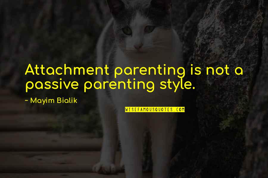 Neha Jha Quotes By Mayim Bialik: Attachment parenting is not a passive parenting style.