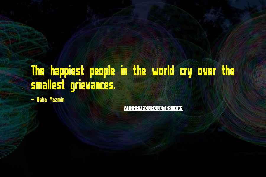 Neha Yazmin quotes: The happiest people in the world cry over the smallest grievances.