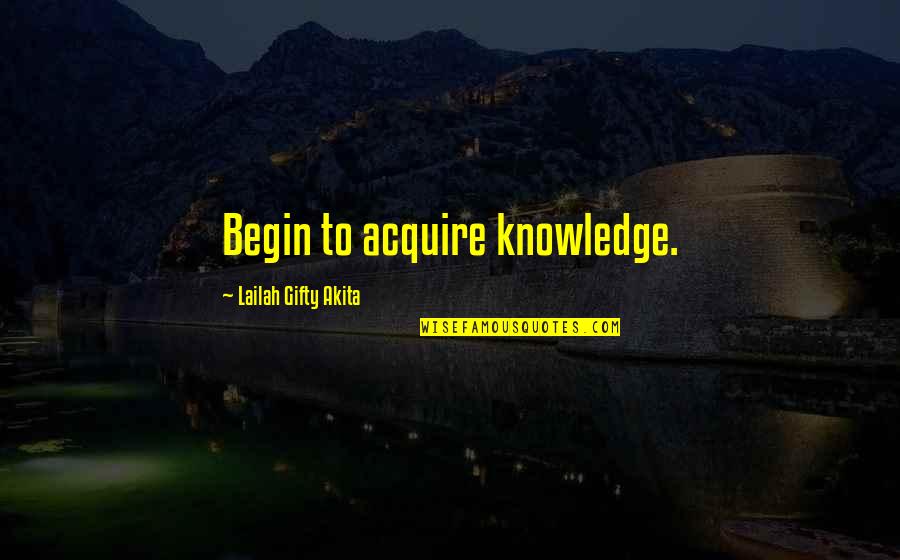 Nehal Patel Quotes By Lailah Gifty Akita: Begin to acquire knowledge.