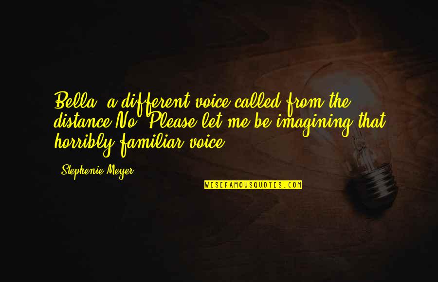 Nehal Patel Quotes By Stephenie Meyer: Bella? a different voice called from the distance.No!