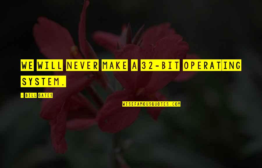 Nehda Syracuse Quotes By Bill Gates: We will never make a 32-bit operating system. Nehda Syracuse Quotes By Bill Gates: We will never make a 32-bit operating system.