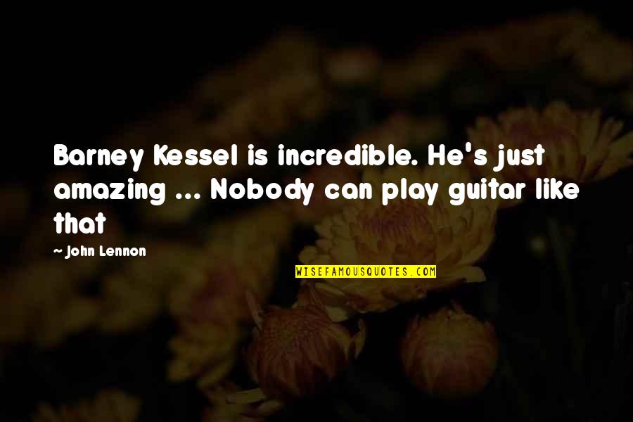 Nehdaa Quotes By John Lennon: Barney Kessel is incredible. He's just amazing ...