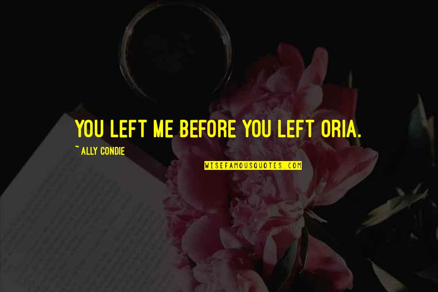Nehemiah Leadership Quotes By Ally Condie: You left me before you left Oria.