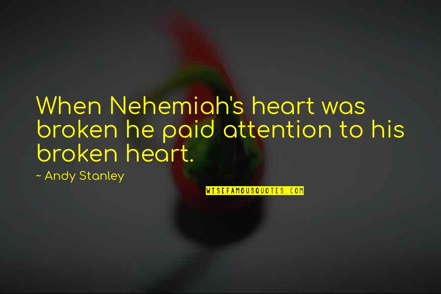Nehemiah Leadership Quotes By Andy Stanley: When Nehemiah's heart was broken he paid attention