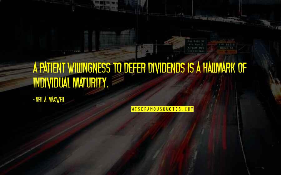 Nehemiah Leadership Quotes By Neil A. Maxwell: A patient willingness to defer dividends is a