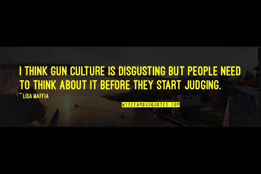 Nehemiah's Quotes By Lisa Maffia: I think gun culture is disgusting but people