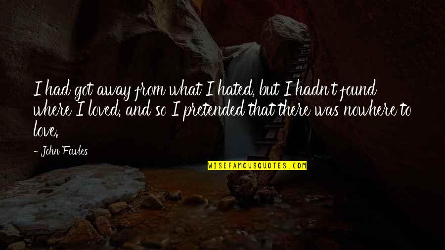 Nehezen Tanul Quotes By John Fowles: I had got away from what I hated,