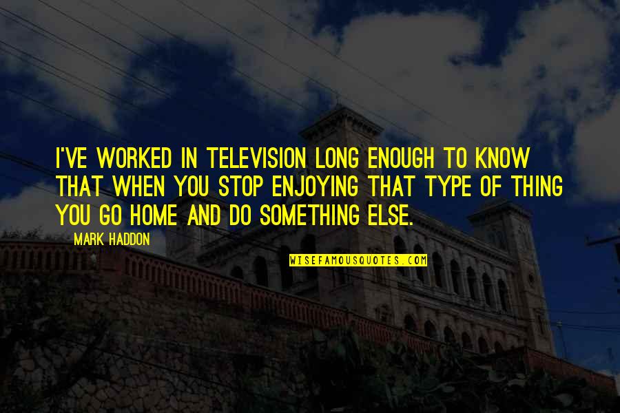 Nehezen Tanul Quotes By Mark Haddon: I've worked in television long enough to know