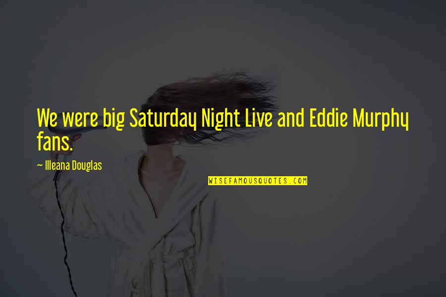 Nehi Peach Quotes By Illeana Douglas: We were big Saturday Night Live and Eddie