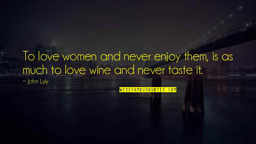 Nehi Quotes By John Lyly: To love women and never enjoy them, is