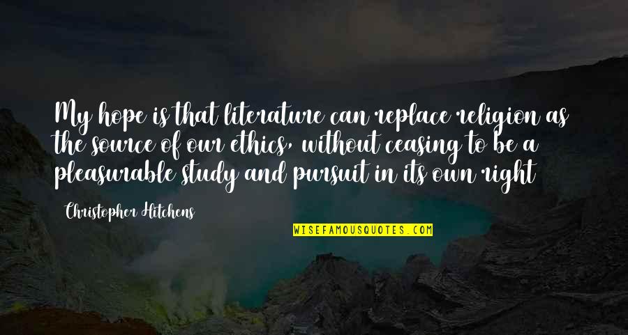 Nehila Yom Quotes By Christopher Hitchens: My hope is that literature can replace religion Nehila Yom Quotes By Christopher Hitchens: My hope is that literature can replace religion