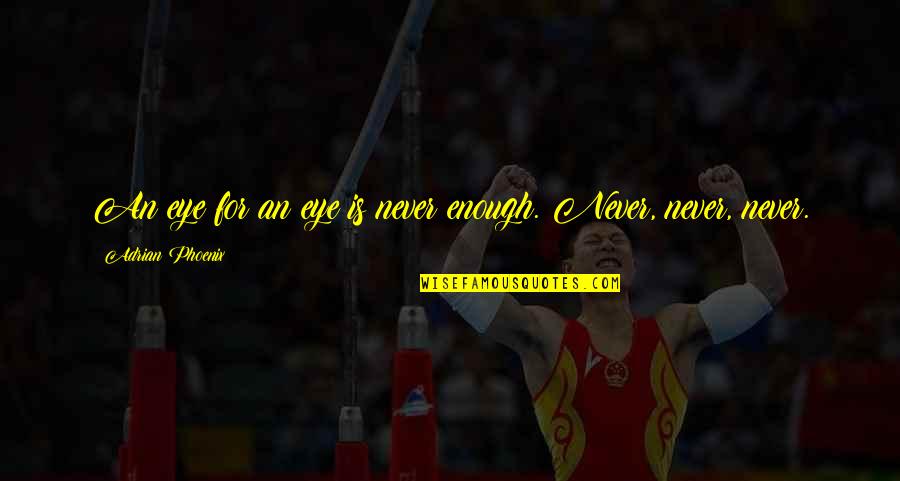 Nehind Quotes By Adrian Phoenix: An eye for an eye is never enough.