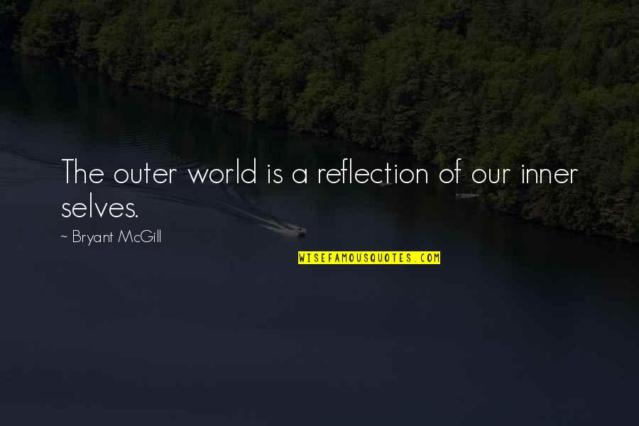 Nehind Quotes By Bryant McGill: The outer world is a reflection of our