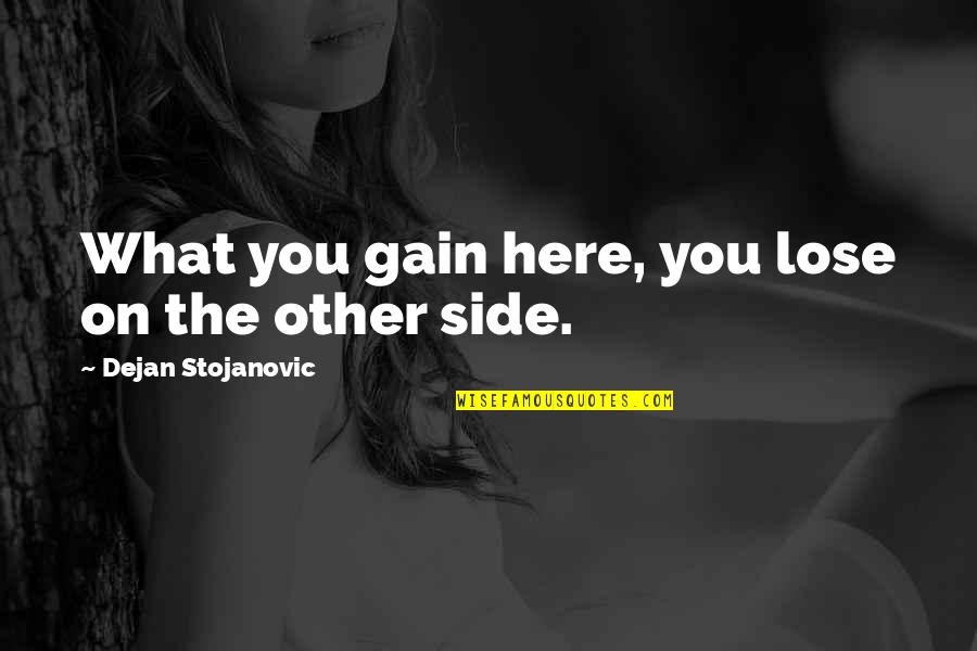 Nehind Quotes By Dejan Stojanovic: What you gain here, you lose on the