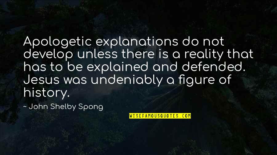 Nehind Quotes By John Shelby Spong: Apologetic explanations do not develop unless there is