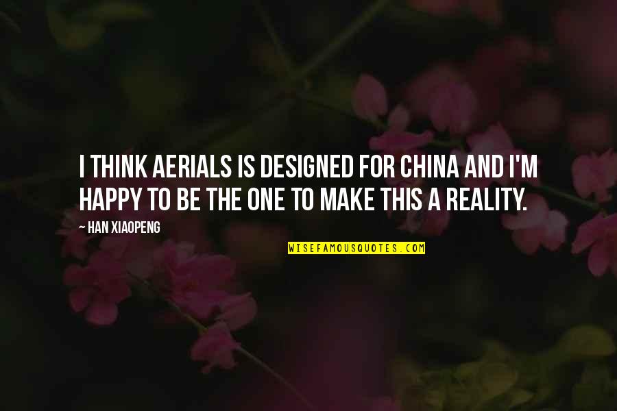 Nehir Atal Bi Ak Quotes By Han Xiaopeng: I think aerials is designed for China and Nehir Atal Bi Ak Quotes By Han Xiaopeng: I think aerials is designed for China and