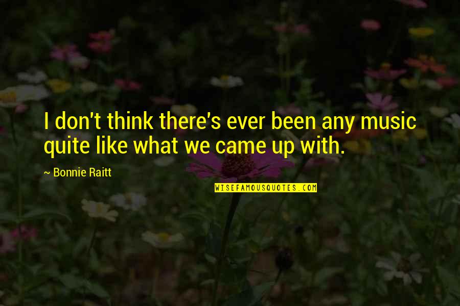 Nehirden Ge Irme Quotes By Bonnie Raitt: I don't think there's ever been any music
