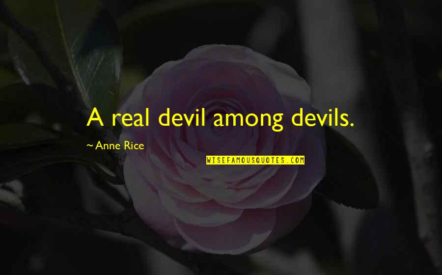 Nehirden Ge Me Quotes By Anne Rice: A real devil among devils.