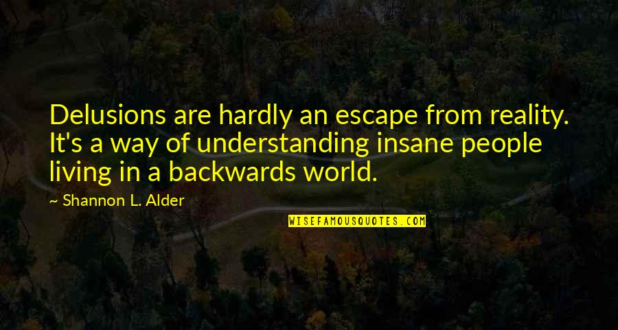 Nehirden Ge Me Quotes By Shannon L. Alder: Delusions are hardly an escape from reality. It's