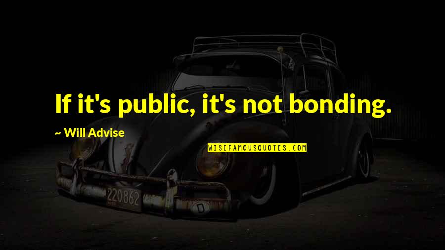 Nehirden Su Quotes By Will Advise: If it's public, it's not bonding. Nehirden Su Quotes By Will Advise: If it's public, it's not bonding.