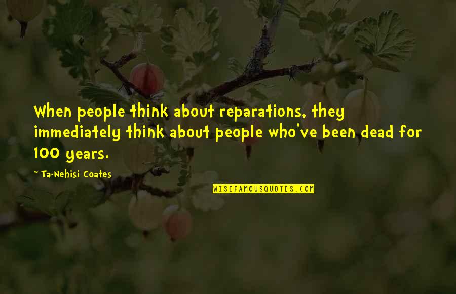 Nehisi Coates Quotes By Ta-Nehisi Coates: When people think about reparations, they immediately think Nehisi Coates Quotes By Ta-Nehisi Coates: When people think about reparations, they immediately think